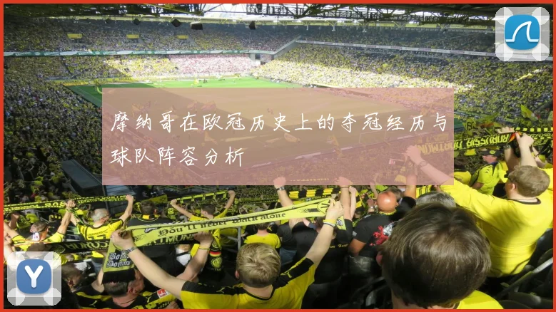 摩纳哥在欧冠历史上的夺冠经历与球队阵容分析