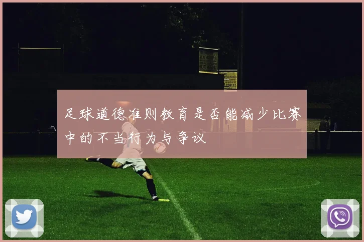 足球道德准则教育是否能减少比赛中的不当行为与争议